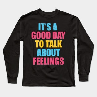 It's a Good Day to Talk About Feelings Long Sleeve T-Shirt